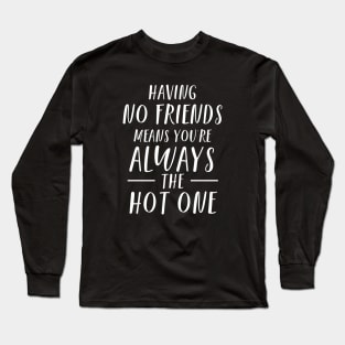 Funny Having No Friends Means Long Sleeve T-Shirt